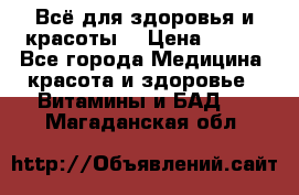 Всё для здоровья и красоты! › Цена ­ 100 - Все города Медицина, красота и здоровье » Витамины и БАД   . Магаданская обл.